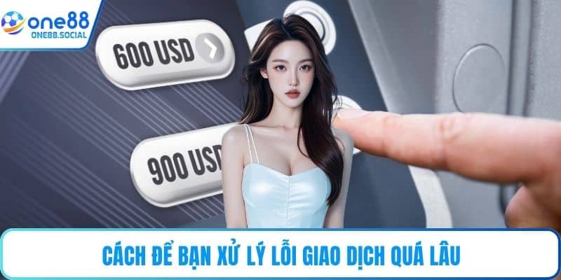 Cách để bạn xử lý lỗi giao dịch quá lâu