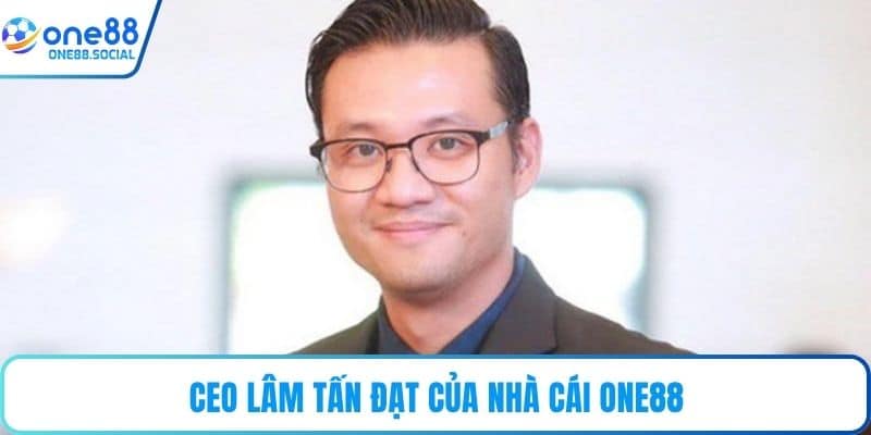 CEO Lâm Tấn Đạt của nhà cái ONE88