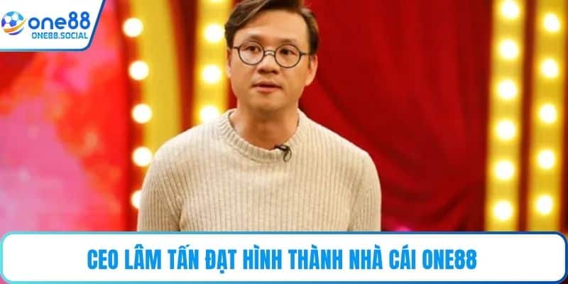 CEO Lâm Tấn Đạt hình thành nhà cái ONE88 