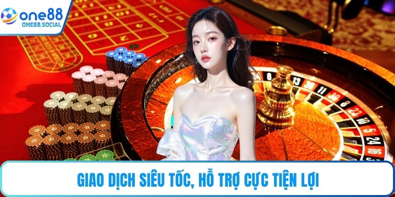 Giao dịch siêu tốc, hỗ trợ cực tiện lợi