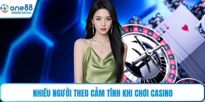 Nhiều người theo cảm tính khi chơi casino