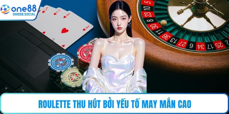 Roulette thu hút bởi yếu tố may mắn cao
