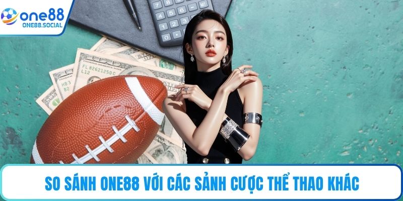 So sánh ONE88 với các sảnh cược thể thao khác
