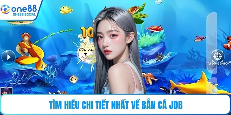 Tìm hiểu chi tiết nhất về bắn cá JDB