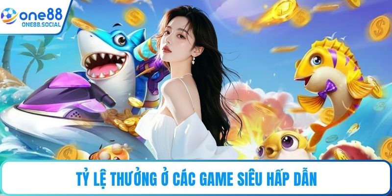 Tỷ lệ thưởng ở các game siêu hấp dẫn
