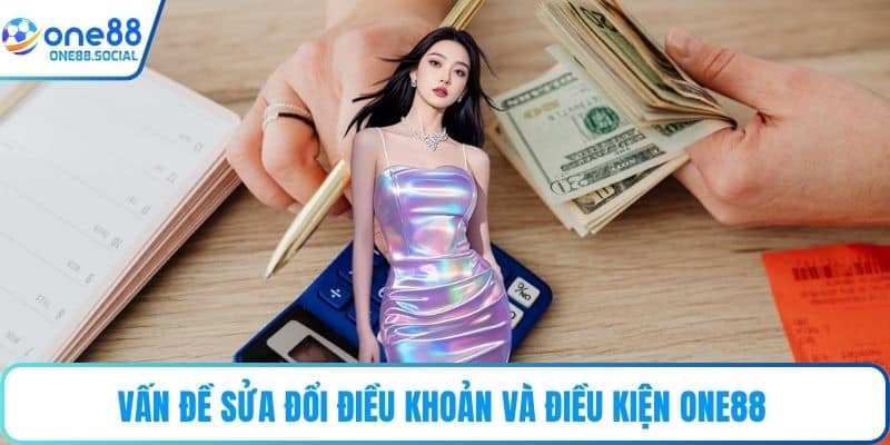 Vấn đề sửa đổi điều khoản và điều kiện ONE88